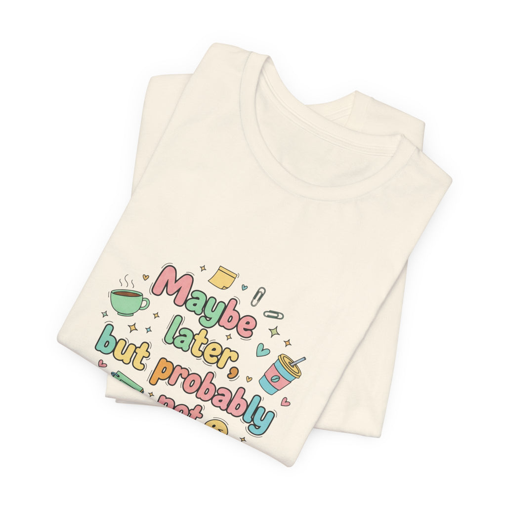 'Maybe later, but probably not' - Unisex Jersey Short Sleeve Tee