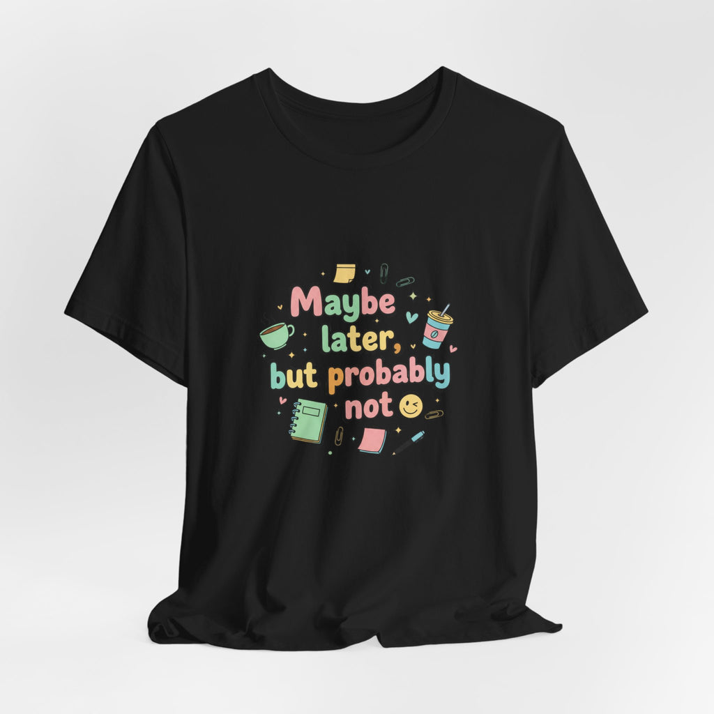 'Maybe later, but probably not' - Unisex Jersey Short Sleeve Tee