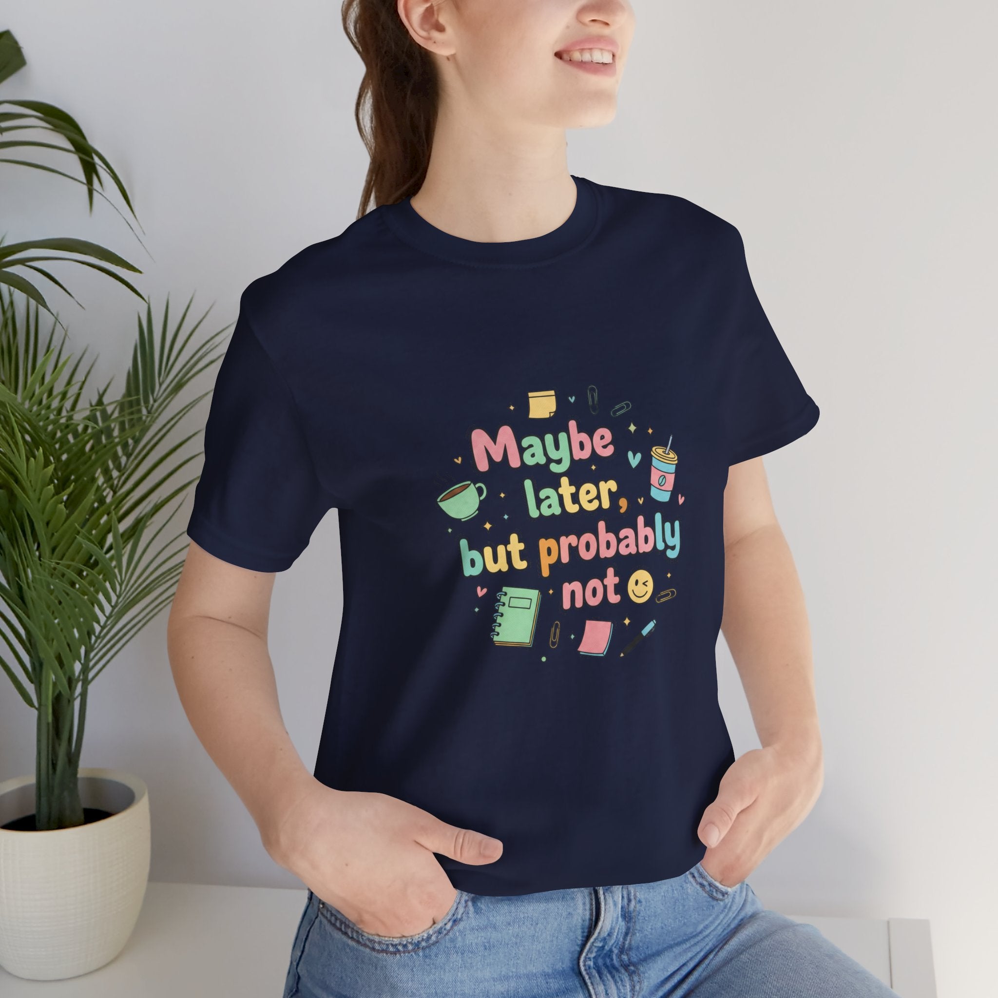 'Maybe later, but probably not' - Unisex Jersey Short Sleeve Tee