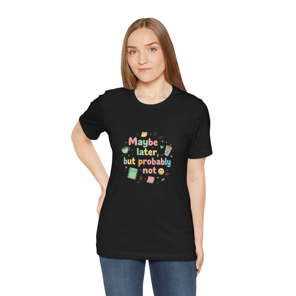'Maybe later, but probably not' - Unisex Jersey Short Sleeve Tee