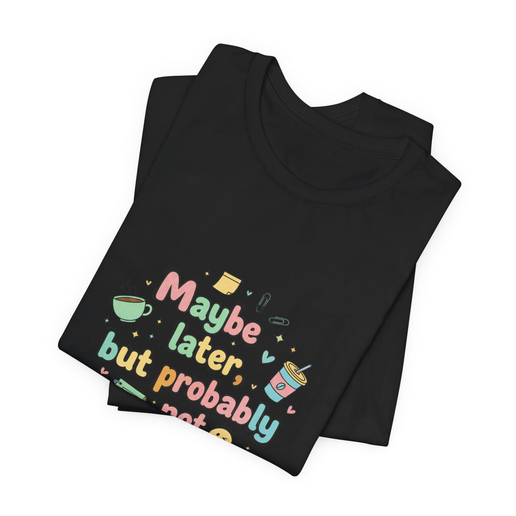 'Maybe later, but probably not' - Unisex Jersey Short Sleeve Tee