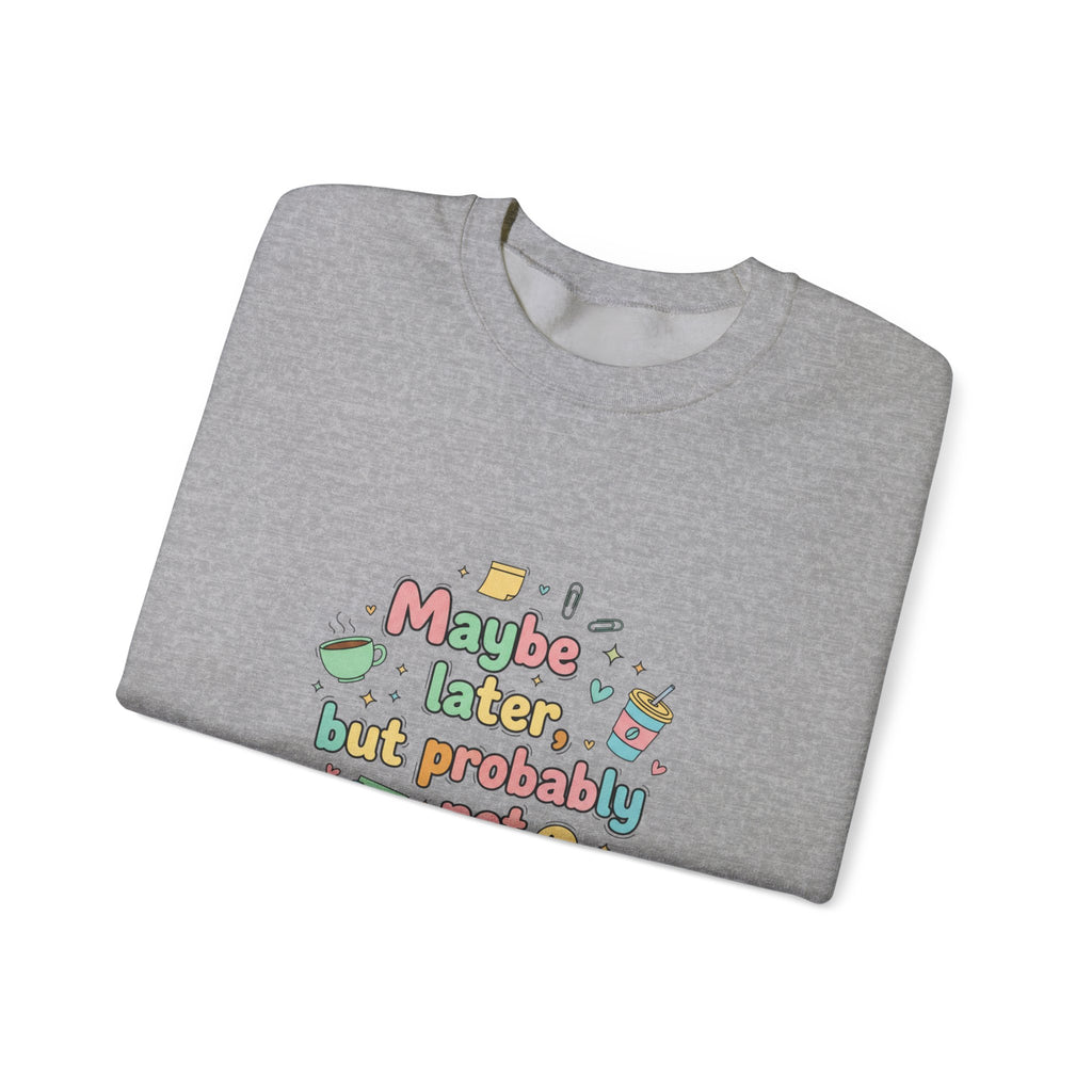 'Maybe later, but probably not' - Girls / Woman's Heavy Blend™ Crewneck Sweatshirt